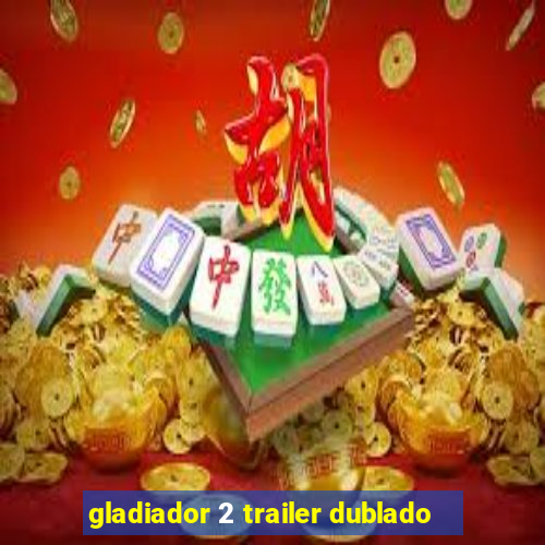 gladiador 2 trailer dublado